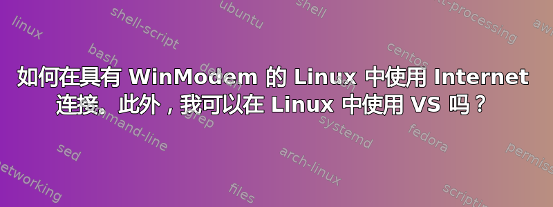 如何在具有 WinModem 的 Linux 中使用 Internet 连接。此外，我可以在 Linux 中使用 VS 吗？