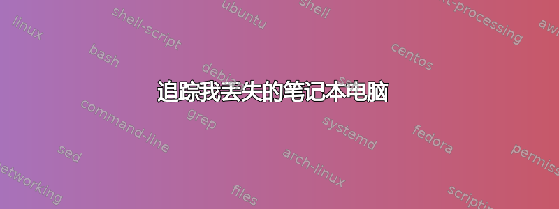 追踪我丢失的笔记本电脑 