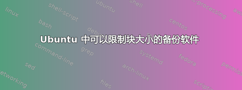 Ubuntu 中可以限制块大小的备份软件