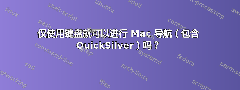 仅使用键盘就可以进行 Mac 导航（包含 QuickSilver）吗？