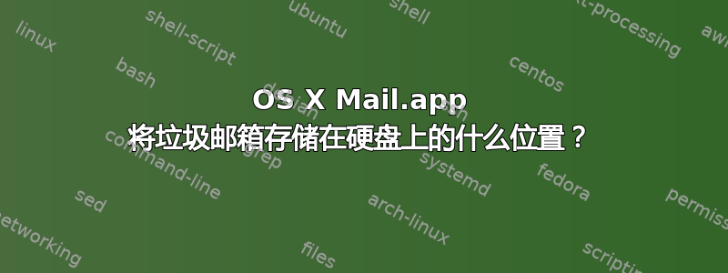 OS X Mail.app 将垃圾邮箱存储在硬盘上的什么位置？