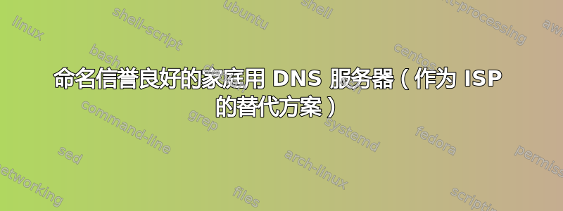 命名信誉良好的家庭用 DNS 服务器（作为 ISP 的替代方案）