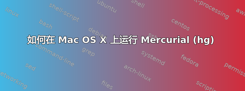 如何在 Mac OS X 上运行 Mercurial (hg)