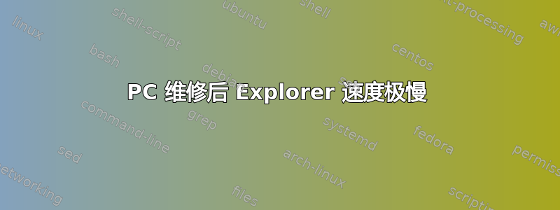 PC 维修后 Explorer 速度极慢