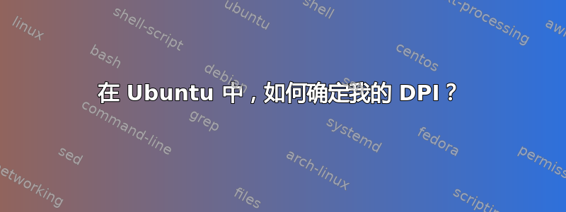 在 Ubuntu 中，如何确定我的 DPI？