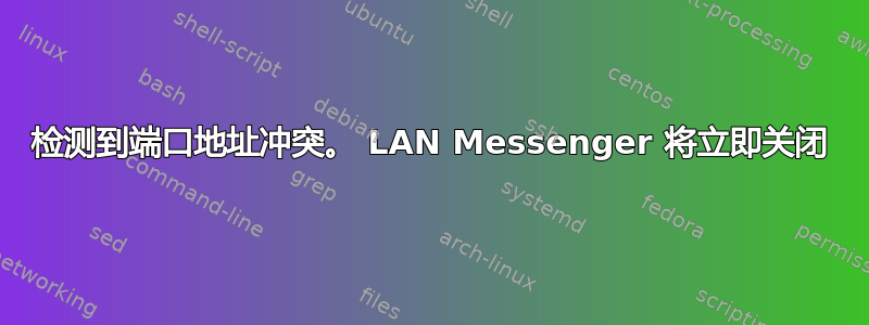 检测到端口地址冲突。 LAN Messenger 将立即关闭