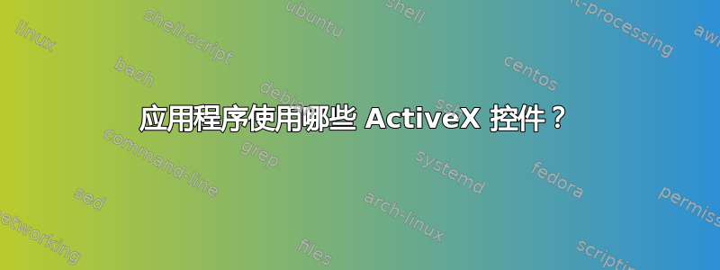 应用程序使用哪些 ActiveX 控件？