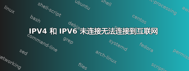 IPV4 和 IPV6 未连接无法连接到互联网