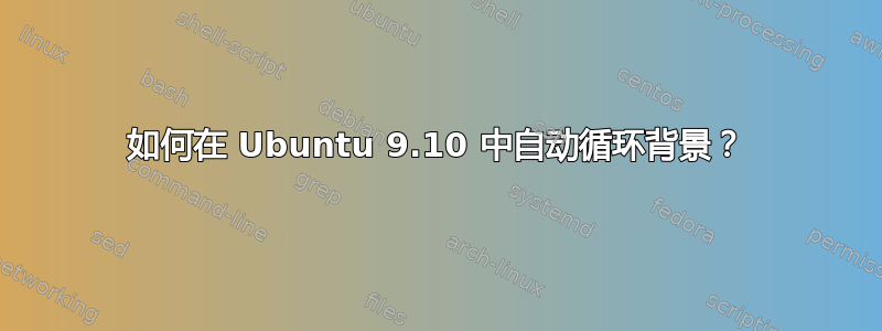 如何在 Ubuntu 9.10 中自动循环背景？