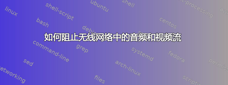 如何阻止无线网络中的音频和视频流