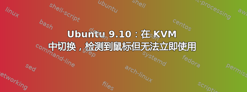 Ubuntu 9.10：在 KVM 中切换，检测到鼠标但无法立即使用