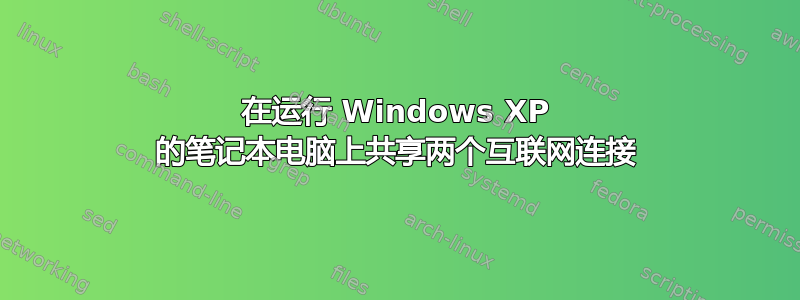 在运行 Windows XP 的笔记本电脑上共享两个互联网连接