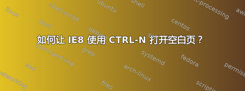 如何让 IE8 使用 CTRL-N 打开空白页？