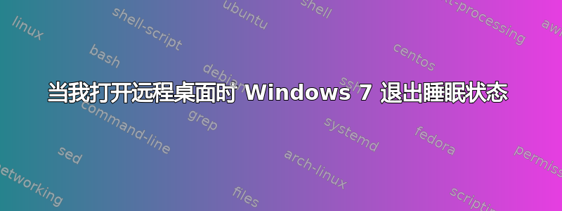 当我打开远程桌面时 Windows 7 退出睡眠状态