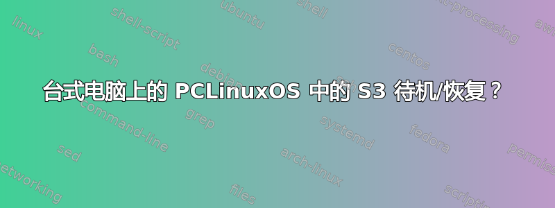 台式电脑上的 PCLinuxOS 中的 S3 待机/恢复？