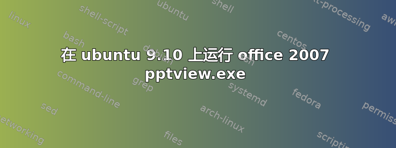 在 ubuntu 9.10 上运行 office 2007 pptview.exe