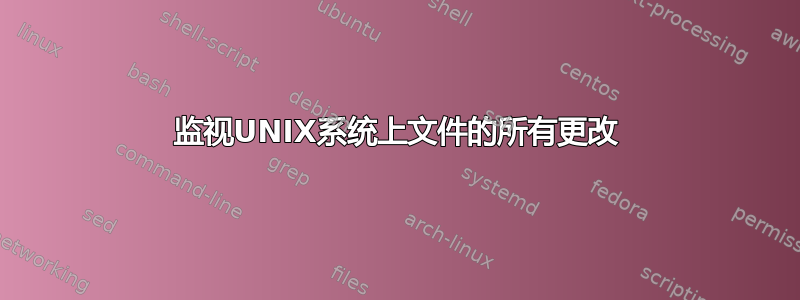 监视UNIX系统上文件的所有更改