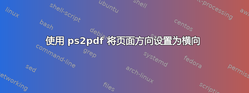 使用 ps2pdf 将页面方向设置为横向