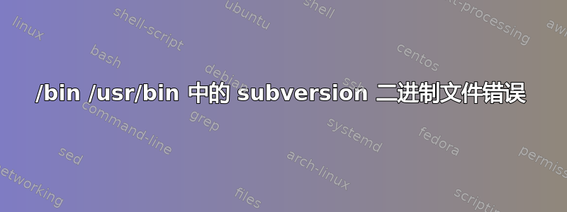 /bin /usr/bin 中的 subversion 二进制文件错误