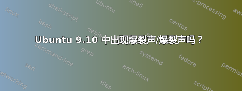 Ubuntu 9.10 中出现爆裂声/爆裂声吗？