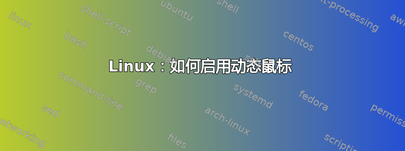 Linux：如何启用动态鼠标