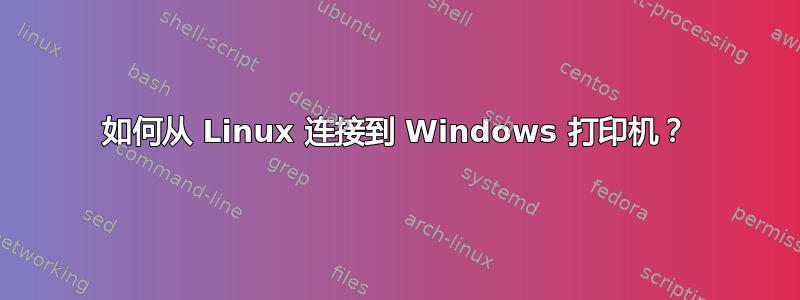 如何从 Linux 连接到 Windows 打印机？
