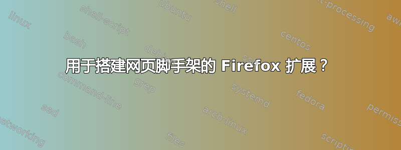 用于搭建网页脚手架的 Firefox 扩展？