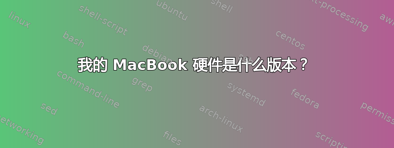 我的 MacBook 硬件是什么版本？