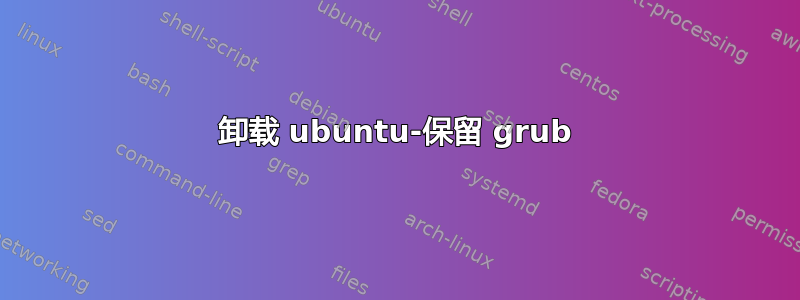 卸载 ubuntu-保留 grub