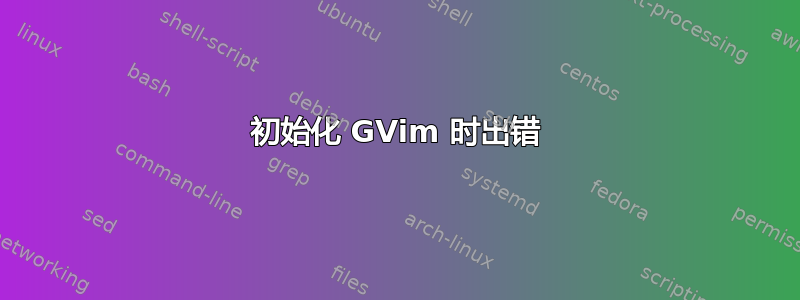 初始化 GVim 时出错