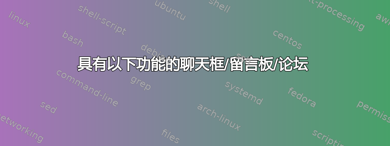 具有以下功能的聊天框/留言板/论坛