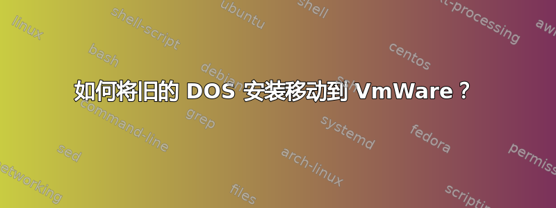 如何将旧的 DOS 安装移动到 VmWare？