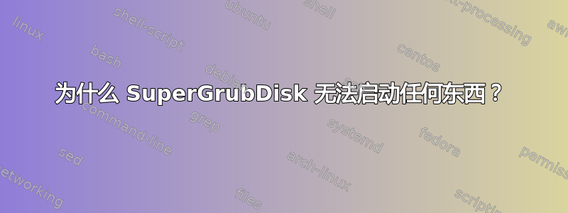 为什么 SuperGrubDisk 无法启动任何东西？