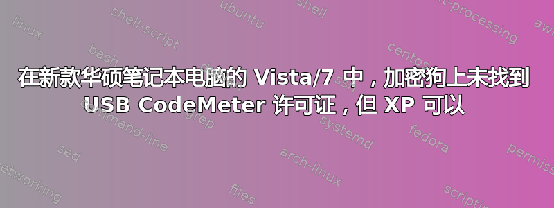 在新款华硕笔记本电脑的 Vista/7 中，加密狗上未找到 USB CodeMeter 许可证，但 XP 可以