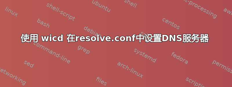 使用 wicd 在resolve.conf中设置DNS服务器