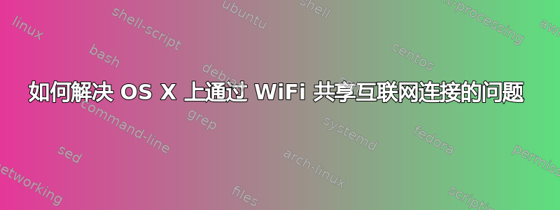 如何解决 OS X 上通过 WiFi 共享互联网连接的问题