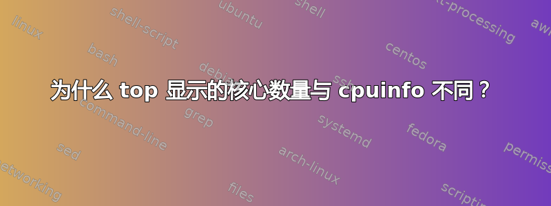 为什么 top 显示的核心数量与 cpuinfo 不同？