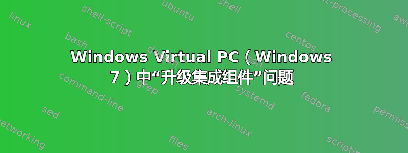 Windows Virtual PC（Windows 7）中“升级集成组件”问题