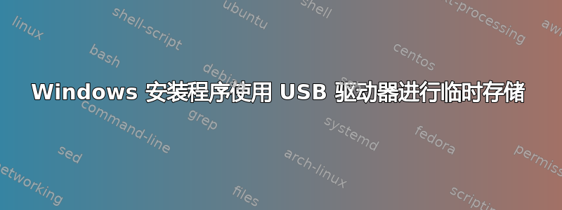 Windows 安装程序使用 USB 驱动器进行临时存储