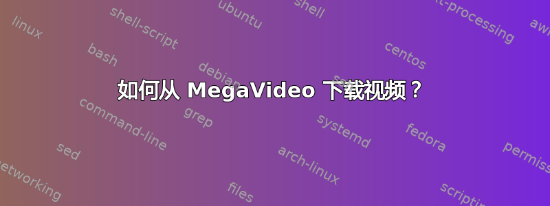 如何从 MegaVideo 下载视频？