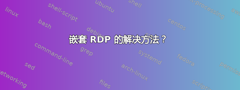 嵌套 RDP 的解决方法？