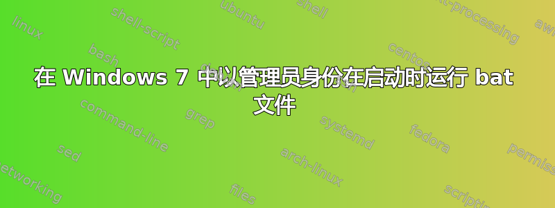 在 Windows 7 中以管理员身份在启动时运行 bat 文件