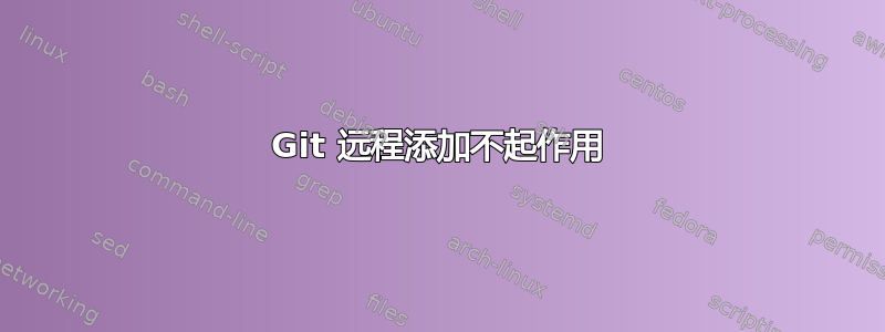 Git 远程添加不起作用