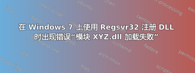 在 Windows 7 上使用 Regsvr32 注册 DLL 时出现错误“模块 XYZ.dll 加载失败”