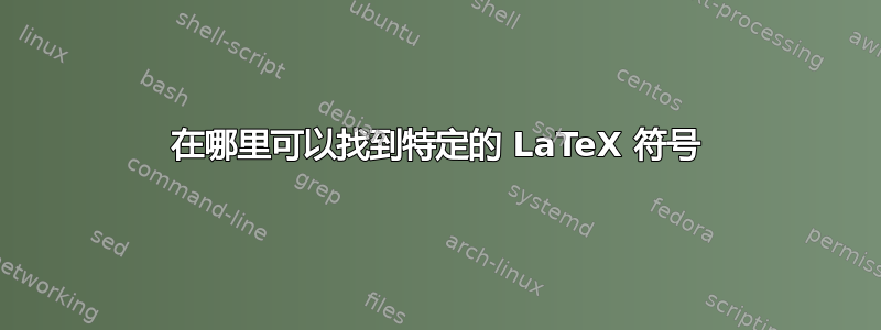 在哪里可以找到特定的 LaTeX 符号