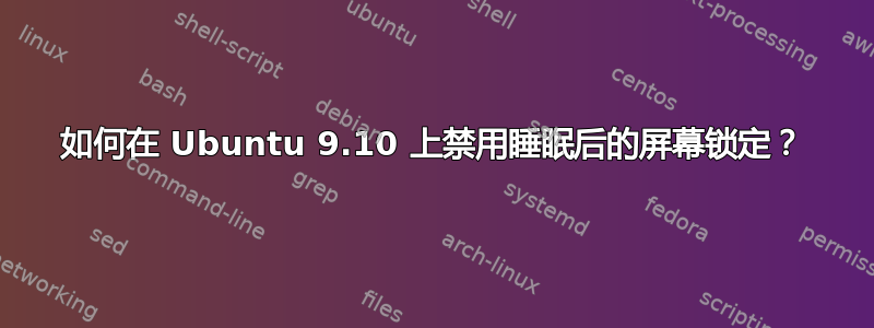 如何在 Ubuntu 9.10 上禁用睡眠后的屏幕锁定？