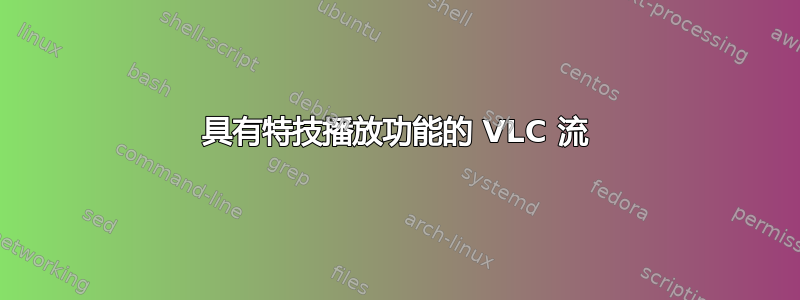 具有特技播放功能的 VLC 流