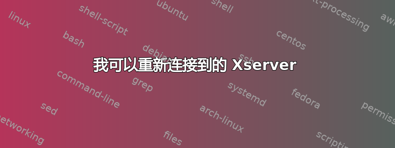 我可以重新连接到的 Xserver