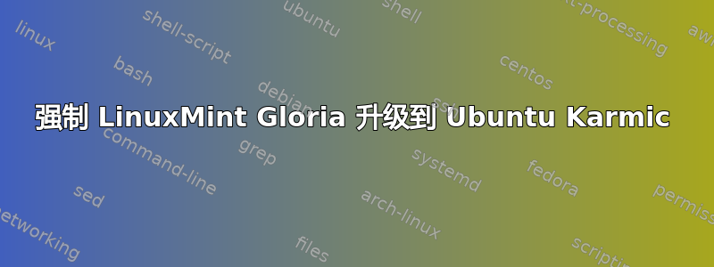 强制 LinuxMint Gloria 升级到 Ubuntu Karmic