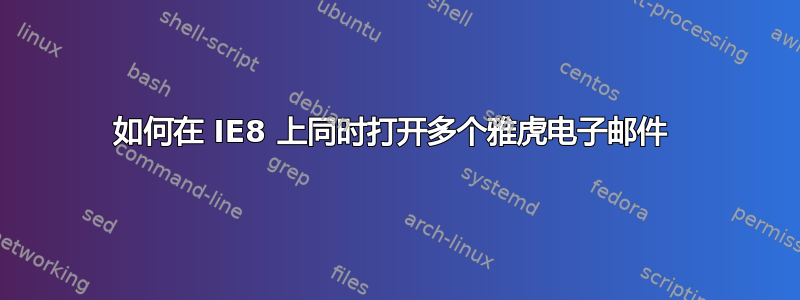 如何在 IE8 上同时打开多个雅虎电子邮件 